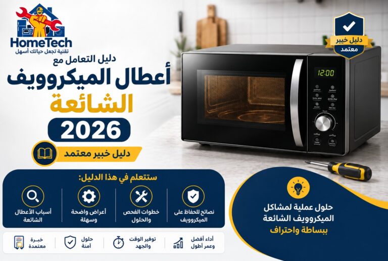 دليل التعامل مع أعطال الميكروويف الشائعة 2026 | دليل خبير معتمد Home Tech